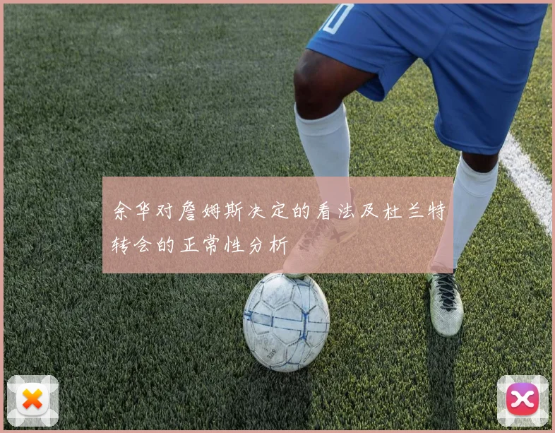 余华对詹姆斯决定的看法及杜兰特转会的正常性分析