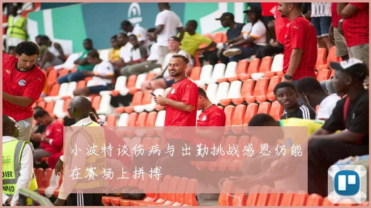 小波特谈伤病与出勤挑战感恩仍能在赛场上拼搏